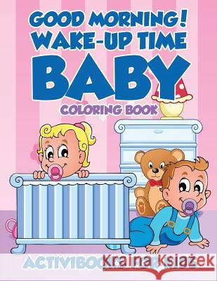 Good Morning! Wake-Up Time Baby Coloring Book Activibooks For Kids   9781683219347 Activibooks for Kids