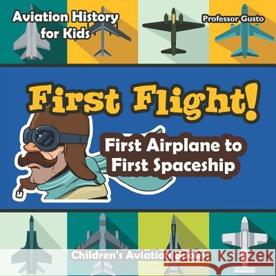 First Flight! First Airplane to First Spaceship - Aviation History for Kids - Children's Aviation Books Professor Gusto   9781683219712 Professor Gusto