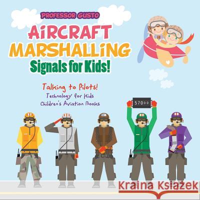 Aircraft Marshalling Signals for Kids! - Talking to Pilots! - Technology for Kids - Children's Aviation Books Professor Gusto 9781683219750 Professor Gusto