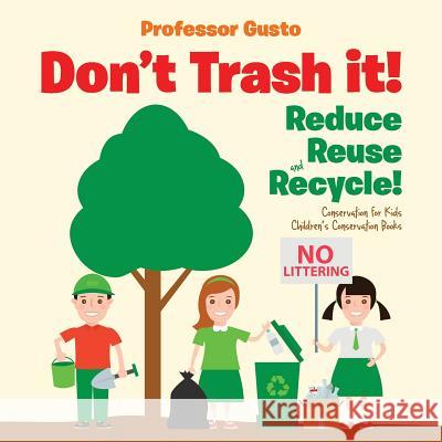 Don't Trash it! Reduce, Reuse, and Recycle! Conservation for Kids - Children's Conservation Books Gusto 9781683219842 Professor Gusto