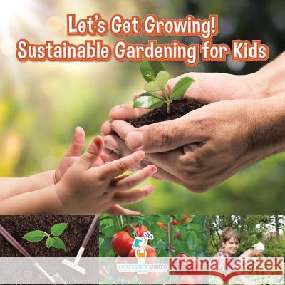 Let's Get Growing! Sustainable Gardening for Kids - Children's Conservation Books Professor Gusto   9781683219859 Professor Gusto
