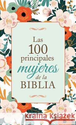 Las 100 Principales Mujeres de la Biblia: The Top 100 Women of the Bible Compiled by Barbour Staff 9781683222309 Barbour Publishing