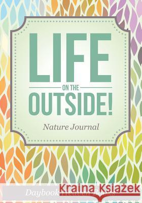 Life on the Outside! Nature Journal Daybook Heaven Books 9781683230649 Daybook Heaven Books