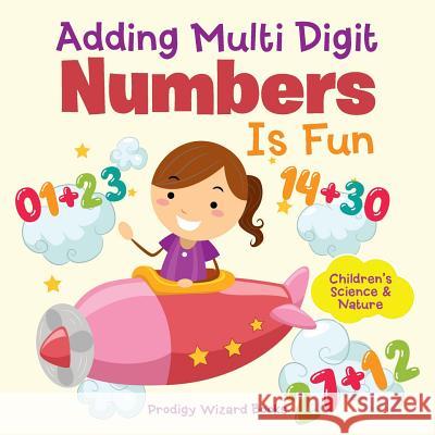 Adding Multi-Digit Numbers Is Fun I Children's Science & Nature Prodigy Wizard   9781683230748 Prodigy Wizard Books