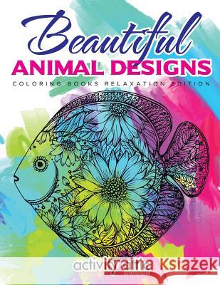 Beautiful Animal Designs - Coloring Books Relaxation Edition Activity Attic Books   9781683230861 Activity Attic Books