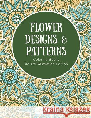 Flower Designs & Patterns - Coloring Books Adults Relaxation Edition Activity Attic Books   9781683231196 Activity Attic Books