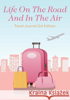 Life On The Road And In The Air Travel Journal Girl Edition Daybook Heaven Books 9781683231448 Daybook Heaven Books