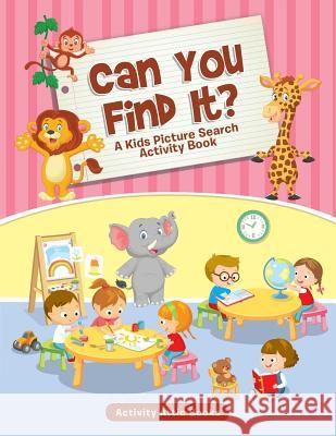 Can You Find It? A Kids Picture Search Activity Book Activity Attic Books 9781683231813 Activity Attic Books