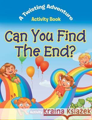 Can You Find the End? a Twisting Adventure Activity Book Activity Attic Books   9781683231875 Activity Attic Books