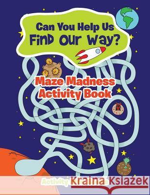 Can You Help Us Find Our Way? Maze Madness Activity Book Activity Attic Books 9781683231912 Activity Attic Books