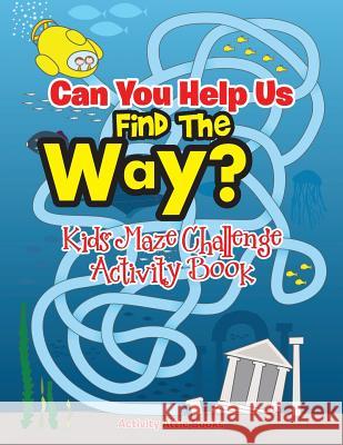 Can You Help Us Find the Way? Kids Maze Challenge Activity Book Activity Attic Books   9781683231929 Activity Attic Books