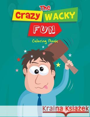 The Crazy Wacky Fun Coloring Book Activity Attic Books   9781683232049 Activity Attic Books