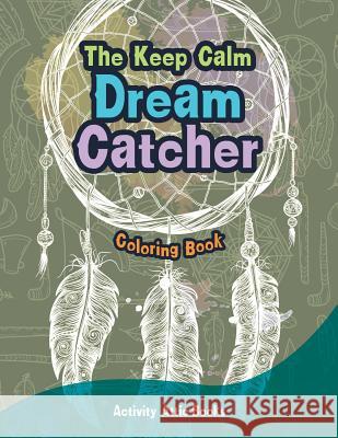 The Keep Calm Dream Catcher Coloring Book Activity Attic Books   9781683232070 Activity Attic Books