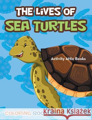 The Lives of Sea Turtles Coloring Book Activity Attic Books   9781683232094 Activity Attic Books