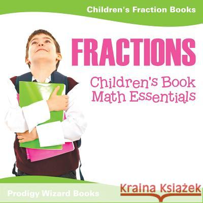 Fractions Children's Book Math Essentials: Children's Fraction Books Prodigy Wizard Books 9781683232339 Prodigy Wizard Books