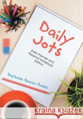 Daily Jots: Daily Planner and Personal Notebook Edition Daybook Heaven Books 9781683232551 Daybook Heaven Books