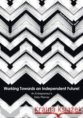 Working Towards an Independent Future! an Entrepreneur's Daily Planner Daybook Heaven Books 9781683232575 Daybook Heaven Books