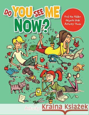 Do You See Me Now? Find the Hidden Objects Kids Activity Book Activity Attic Books   9781683232636 Activity Attic Books