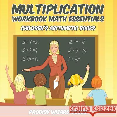 Multiplication Workbook Math Essentials Children's Arithmetic Books Prodigy Wizard Books   9781683232681 Prodigy Wizard Books