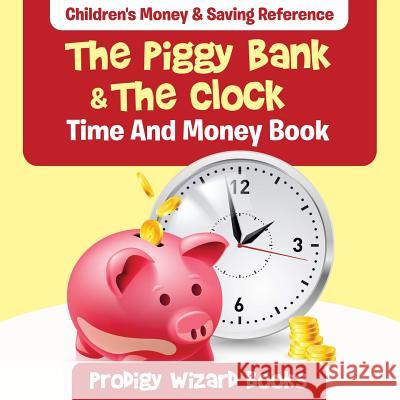 The Piggy Bank & the Clock - Time and Money Book: Children's Money & Saving Reference Prodigy Wizard Books   9781683232865 Prodigy Wizard Books