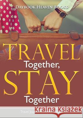 Travel Together, Stay Together. Travel Journal Couples Edition Daybook Heaven Books 9781683232889 Daybook Heaven Books