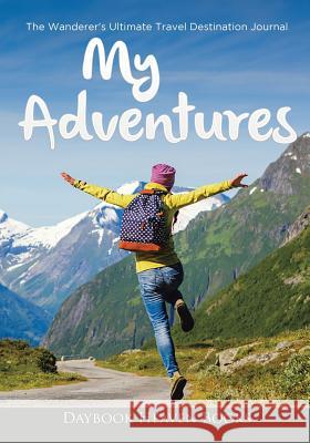 My Adventures: The Wanderer's Ultimate Travel Destination Journal Daybook Heaven Books 9781683232995 Daybook Heaven Books