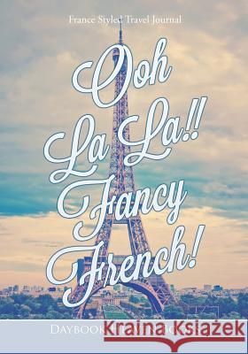 Ooh La La!! Fancy French! France Styled Travel Journal Daybook Heaven Books 9781683233008 Daybook Heaven Books