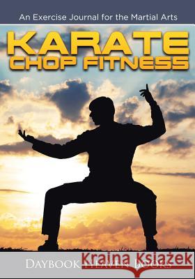 Karate Chop Fitness: An Exercise Journal for the Martial Arts Daybook Heaven Books 9781683233084 Daybook Heaven Books