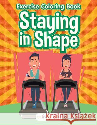 Staying in Shape: Exercise Coloring Book Activity Attic Books   9781683233176 Activity Attic Books