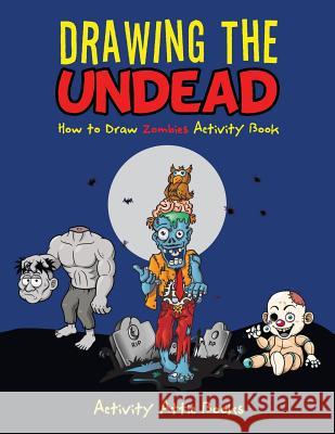 Drawing the Undead: How to Draw Zombies Activity Book Activity Attic Books   9781683233206 Activity Attic Books