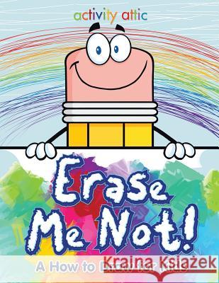 Erase Me Not! a How to Draw for Kids Activity Attic Books   9781683233312 Activity Attic Books