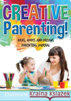 Creative Parenting! Ideas, Hopes and Dreams Parenting Journal Daybook Heaven Books 9781683233381 Daybook Heaven Books