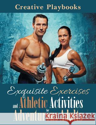 Exquisite Exercises and Athletic Activities for Adventurous Adults Creative Playbooks 9781683233404 Creative Playbooks