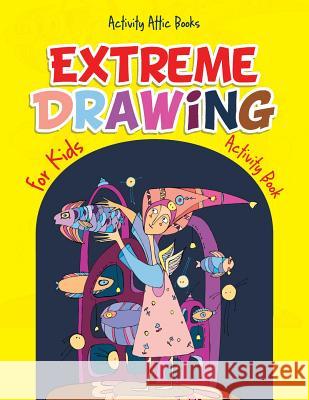 Extreme Drawing for Kids: Activity Book Activity Attic Books   9781683233480 Activity Attic Books