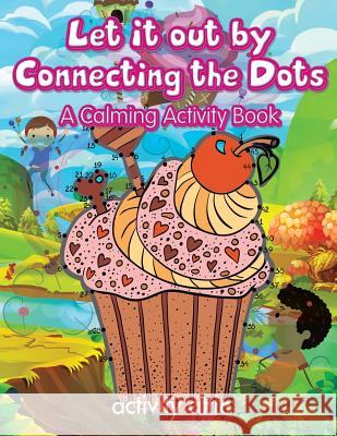 Let It Out by Connecting the Dots: A Calming Activity Book Activity Attic Books   9781683233862 Activity Attic Books