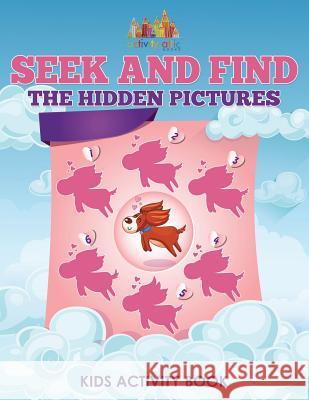 Seek and Find The Hidden Pictures Kids Activity Book Activity Attic Books 9781683234067 Activity Attic Books