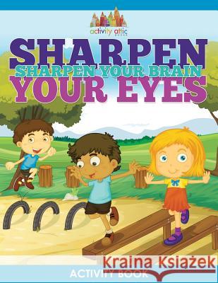 Sharpen Your Eyes, Sharpen Your Brain Activity Book Activity Attic Books   9781683234081 Activity Attic Books