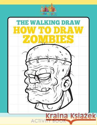 The Walking Draw: How to Draw Zombies Activity Book Activity Attic Books   9781683234388 Activity Attic Books