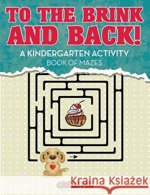 To the Brink and Back! A Kindergarten Activity Book of Mazes Creative Playbooks 9781683234463 Creative Playbooks