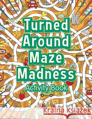 Turned Around Maze Madness Activity Book Activity Attic Books 9781683234548 Activity Attic Books