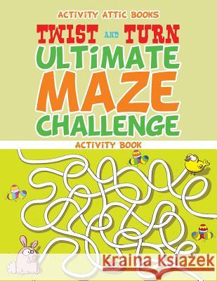 Twist and Turn Ultimate Maze Challenge Activity Book Activity Attic Books   9781683234555 Activity Attic Books