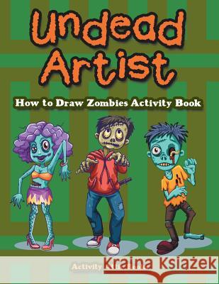 Undead Artist: How to Draw Zombies Activity Book Activity Attic Books   9781683234616 Activity Attic Books