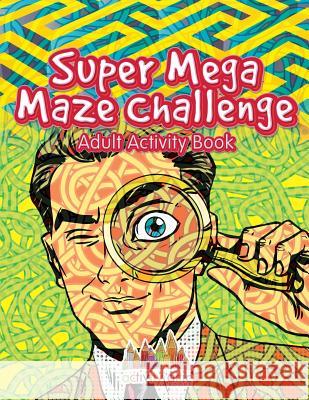 Super Mega Maze Challenge Adult Activity Book Activity Attic Books   9781683234746 Activity Attic Books