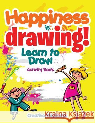 Happiness is Drawing! Learn to Draw Activity Book Creative Playbooks 9781683234999 Creative Playbooks