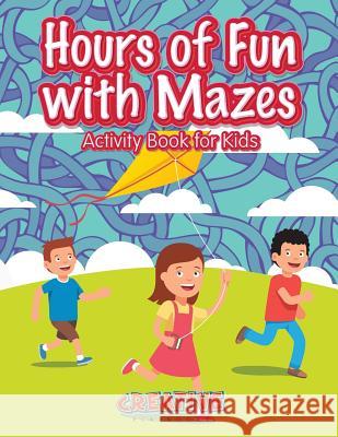 Hours of Fun with Mazes Activity Book for Kids Creative Playbooks 9781683235163 Creative Playbooks