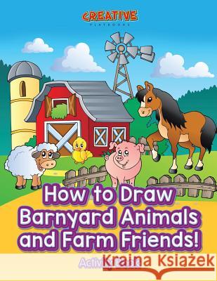 How to Draw Barnyard Animals and Farm Friends! Activity Book Creative Playbooks 9781683235194 Creative Playbooks