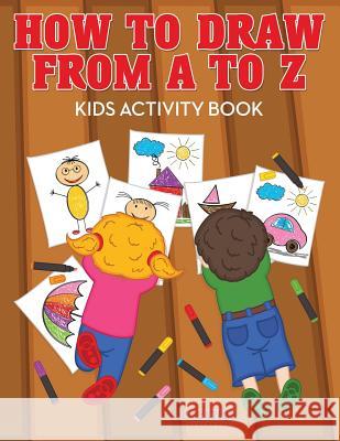 How to Draw from A to Z - Kids Activity Book Creative Playbooks   9781683235262 Creative Playbooks