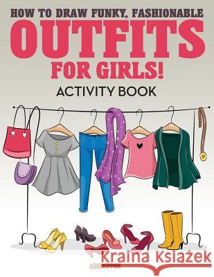 How to Draw Funky, Fashionable Outfits for Girls! Activity Book Creative Playbooks 9781683235286 Creative Playbooks