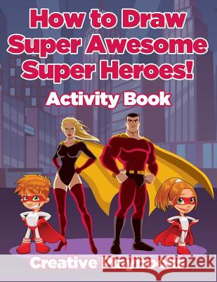 How to Draw Super Awesome Super Heroes! Activity Book Creative Playbooks   9781683235323 Creative Playbooks