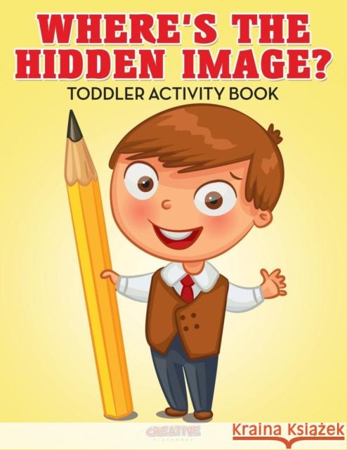 Where's The Hidden Image? Toddler Activity Book Creative Playbooks 9781683235712 Creative Playbooks